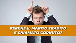 Perché il marito tradito è chiamato "cornuto"?