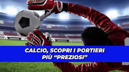 Calcio, chi sono i portieri più "preziosi"?