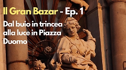 Il Gran Bazar, dal buio in trincea alla luce in Piazza Duomo