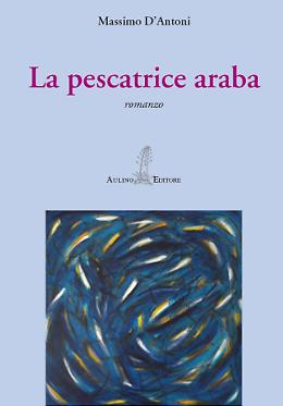 Un morto in mare e la "pescatrice araba" diventa investigatore: ecco il romanzo di Massimo D'Antoni